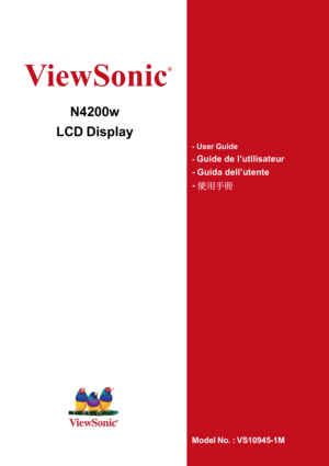 Page 1ViewSonic
®
N4200w
LCD Display
- User Guide
- 
Guide de l’utilisateur
- Guida dell’utente
- 
Model No. : VS10945-1M
 