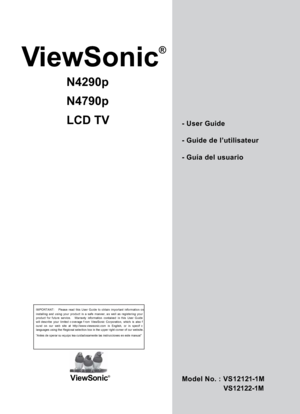 Page 1ViewSonic
®
N4290p
N4790p
LCD TV
- User Guide
- Guide de l’utilisateur
- Guía del usuario
IMPORTANT: Please read this User Guide to obtain important information on
installing and using your product in a safe manner, a s well as registering your 
product f or f uture service. Warranty information contained in t his User G uide
will describe your limited c overage f rom ViewSonic Corporation, which is also f
ound on our web site at http://www.viewsonic.com in English, or in specif c
languages using the...
