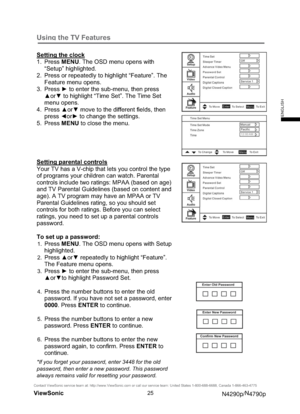 Page 32Using the TV Features
Setting the clock
1. Press MENU. The OSD menu opens with 
“Setup” highlighted. 
2.  Press or repeatedly to highlight “Feature”. The 
Feature menu opens. 
3. Press y to enter the sub-menu, then press 
xorz to highlight “Time Set”. The Time Set 
menu opens. 
4. Press xorz move to the different fields, then 
press{ory to change the settings. 
5. Press MENU to close the menu. 
Setting parental controls
Your TV has a V-chip that lets you control the type 
of programs your children...