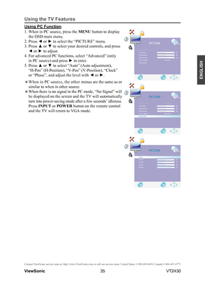 Page 4035
ENGLISH
Contact ViewSonic service team at: http://www.ViewSonic.com or call our service team: United States 1-800-688-6688, Can\
ada 1-866-463-4775
ViewSonic                                                                                                         VT2430
Using the TV Features
Using PC Function
1. When in PC source, press the MENU button to display 
the OSD main menu.
2. Press ◄ or ► to select the “PICTURE” menu.
3. Press ▲ or ▼ to select your desired controls, and press 
◄ or ► to...