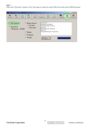 Page 26
ViewSonic Corporation
Step 7： 
When select ”ReConnect” and press “Run” th en repeat to connect the mode of ISP into next the action of BIOS procedure 
 
 
 
 
 
23 
    Confidential - Do Not Copy    VA1912w-2_VA1912wb-2  