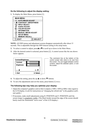 Page 17
 
Do the following to adjust the display setting:
1. To display the Main Menu, press button [1].
NOTE:  All OSD menus and adjustment screens  disappear automatically after about 15 
seconds. This is adjustable through the  OSD timeout setting in the setup menu.
2. To select a control to adjust, press SorT to scroll up or down in the Main Menu.
3. After the desired control is se lected, press button [2]. A cont rol screen like the one shown 
below appears.
4. To adjust the setting, press the up S  or...