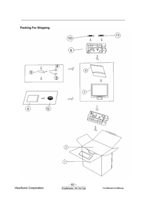 Page 62 
- 62 – 
ViewSonic Corporation            
 Confidential - Do Not Cop                VA1903wb/VA1903wm 
Packing For Shipping 
  