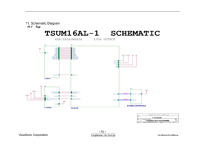 Page 70 
- 70 – 
ViewSonic Corporation                              
 Confidential - Do Not Cop                                        VA1903wb/VA1903wm 
     11. Schematic Diagram 
11 . 1   To p
 
  
715G2467-A for VA1903WM
A
1 Contents
C
15 F riday ,  N ov em ber 24,  2006 Ti t l e
Size D oc um ent  N umber Rev
D at e: Sheet
of
G2467-B-X-X-1-20061124
+5V
B5
5.PANEL INTERFACE
VLC D
PA[ 0. . 9]PB[ 0. . 9]
+12V
VCC3.3
B33. INP UT
RINGINBI NVSY N CGNDRGNDGGNDBDET_VGAHSY NCSOG
DDCA_SDADDCA_SCL
+5V
DDC_WP
VCC3.3...