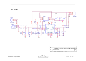 Page 77 
- 77 – 
ViewSonic Corporation                              
 Confidential - Do Not Cop                                        VA1903wb/VA1903wm 
11.8  Audio  
+C 201
470uF / 25V
+C 209
1uF / 50V
VOLUME
C213
0. 1uF
+C 207
470uF / 16V
C N 201
PH ON EJ AC K
15243
R21120K  1/ 10W　
+
C210
10uF / 25V
+12V
GN D
R 202
200K  1/ 10W　
C 203
0. 1uF
R 203 18K  1/ 10W
　
R 212 220K  1/ 10W
　
R 210
20K  1/ 10W　
C N 202
CONN12345
678910 1
2
3
4
56
7
8
9
10
GN D
+C 202
470uF / 25V
C 212
100pF
R 2071K  1/ 10W...