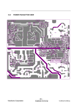 Page 83 
- 83 – 
ViewSonic Corporation               
 Confidential - Do Not Cop                   VA1903wb/VA1903wm 
12.4  POWER PCB BUTTON VIEW 
 
  