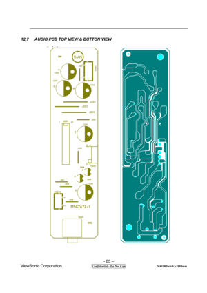 Page 85 
- 85 – 
ViewSonic Corporation              
 Confidential - Do Not Cop                     VA1903wb/VA1903wm 
12.7      AUDIO PCB TOP VIEW & BUTTON VIEW 
 
J %FD
             
 
      