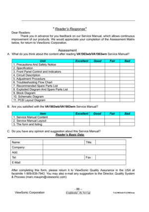Page 86 
- 86 – 
ViewSonic Corporation              
 Confidential - Do Not Cop                     VA1903wb/VA1903wm 
 * Reader’s Response* 
Dear Readers: 
Thank you in advance for you feedback on our Service Manual, which allows continuous 
improvement of our products. We would appreciate your completion of the Assessment Matrix 
below, for return to ViewSonic Corporation.   
        
                              
Assessment 
A.  What do you think about the content after reading VA1903wb/VA1903wm Service...