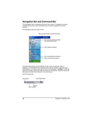 Page 25)8			
	

			
7
!!
The Navigation bar is located at the top of the screen. It displays the active 
program and current time, and allows you to switch programs and close 
screens.
The Navigation bar and Start menu:
Use the Command bar at the bottom of the screen to perform tasks in 
programs. The Command bar includes menu names, buttons, and the Input 
Panel button. To create a new item in the current program, tap New. To see the 
name of a button, press...