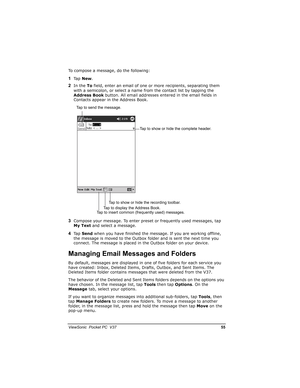 Page 62		
	

		00

To compose a message, do the following:
)Ta p  New.
*In the To field, enter an email of one or more recipients, separating them 
with a semicolon, or select a name from the contact list by tapping the 
Address Book button. All email addresses entered in the email fields in 
Contacts appear in the Address Book.
Compose your message. To enter preset or frequently used messages, tap 
My Text and select a message.
/Ta p  Send when you have finished the message. If you are...