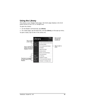 Page 68		
	

		1)

,
&:
The Library is your Reader home page. The home page displays a list of all 
books stored on your V37 or storage card.
To open the Library:
• On the Reader command bar, tap Library.
• On a book page, tap the book title, and tap Library, on the pop-up menu.
To open a book, tap its title in the Library list.

++
###

06 +


+





 #

6
 %

+ #
+

#


...