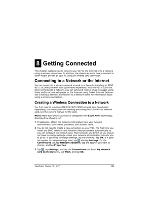 Page 76		
	

			19

8

This chapter explains how to connect your V37 to the Internet or to a network 
using a wireless connection. In addition, the chapter explains how to connect to 
other mobile devices or your PC using an infrared (IR) connection.

7.&#
You can connect to a wireless network at work or at home by installing an SDIO  
802.11B (WiFi) network card (purchased separately) into the V37’s SDIO slot. 
Once connected to a...