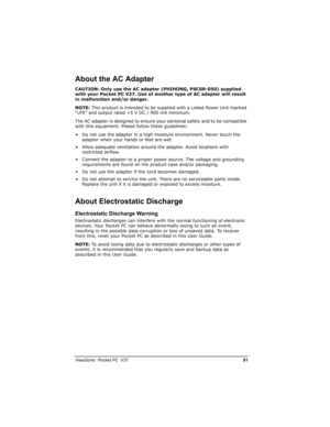 Page 88		
	

		8)

&

CAUTION: Only use the AC adapter (PHIHONG, PSC0R-050) supplied 
with your Pocket PC V37. Use of another type of AC adapter will result 
in malfunction and/or danger.
NOTE: This product is intended to be supplied with a Listed Power Unit marked 
“LPS” and output rated +5 V DC / 900 mA minimum.
The AC adapter is designed to ensure your personal safety and to be compatible 
with this equipment. Please follow these guidelines:
• Do not use the adapter in a...