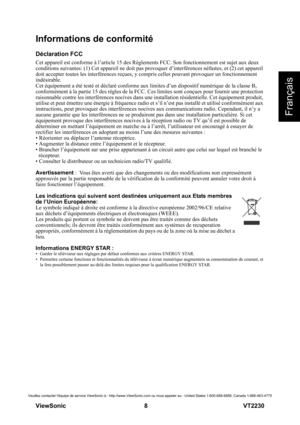 Page 14ViewSonic                                                      8                                                                  VT2230
Français
Veuillez contacter léquipe de service ViewSonic à : http://www.ViewSonic.com ou nous appeler au : United States 1-800-688-6688, Canada 1-866-463-4775
Informations de conformité
Déclaration FCC
Cet appareil est conforme à l’article 15 des Règlements FCC. Son fonctionnement est sujet aux deux 
conditions suivantes: (1) Cet appareil ne doit pas provoquer...