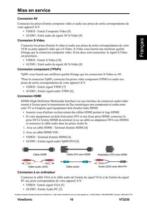 Page 22Mise en service
V iewS onic                                                      16                                                                   VT2230
Français
Veuillez contacter léquipe de service ViewSonic à : http://www.ViewSonic.com ou nous appeler au : United States 1-800-688-6688, Canada 1-866-463-4775
Connexion AV
Connectez les prises dentrée composite vidéo et audio aux prises de sortie correspondantes de 
votre appareil A/V.
• VIDEO : Entrée Composite Video [9]
• AUDIO : Entré audio du...