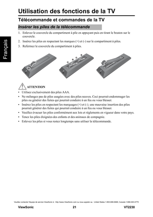 Page 27Utilisation des fonctions de la TV
V iewS onic                                                      21                                                                   VT2230
Veuillez contacter léquipe de service ViewSonic à : http://www.ViewSonic.com ou nous appeler au : United States 1-800-688-6688, Canada 1-866-463-4775
Français
Télécommande et commandes de la TV
Insérer les piles de la télécommande
1.  Enlevez le couvercle du compartiment à pile en appuyant puis en tirant le bouton sur le...