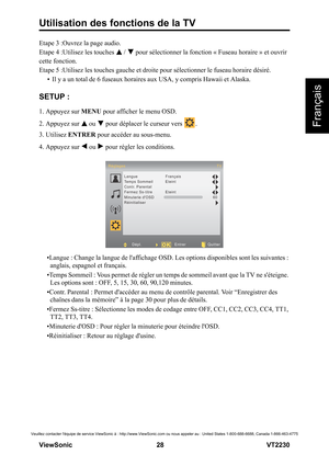 Page 34Utilisation des fonctions de la TV
V iewS onic                                                      28                                                                   VT2230
Français
Veuillez contacter léquipe de service ViewSonic à : http://www.ViewSonic.com ou nous appeler au : United States 1-800-688-6688, Canada 1-866-463-4775
Etape 3 :Ouvrez la page audio.
Etape 4 :Utilisez les touches   /   pour sélectionner la fonction « Fuseau horaire » et ouvrir 
cette fonction.
Etape 5 :Utilisez les touches...