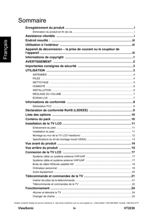 Page 5  
ViewSonic                                                      iv                                                                  VT2230
Veuillez contacter léquipe de service ViewSonic à : http://www.ViewSonic.com ou nous appeler au : United States 1-800-688-6688, Canada 1-866-463-4775
Français
Sommaire
Enregistrement du produit ................................................................................ i
Elimination du produit en fin de vie...