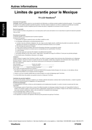 Page 46Autres informations
V iewS onic                                                      40                                                                   VT2230
Veuillez contacter léquipe de service ViewSonic à : http://www.ViewSonic.com ou nous appeler au : United States 1-800-688-6688, Canada 1-866-463-4775
Français
Limites de garantie pour le Mexique
TV LCD ViewSonic®
Couverture de la garantie :
ViewSonic  garantit le produit contre les vices de matériel et de fabrication, en utilistion normale,...