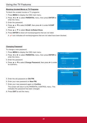 Page 30Using the TV Features
21
Blocking Unrated Movie or TV Programs
To block the unrated movies or TV programs:
1. Press MENU to display the OSD main menu.
3UHVV{RUyWRVHOHFWPARENTAL menu, then press ENTER to 
enter the menu. 
3. Enter the password.
3UHVVxRUzWRVHOHFWV-CHIPWKHQSUHVVyWRHQWHUV-CHIP 
submenu.
3UHVVxRUzWRVHOHFWBlock UnRated Show.
6. Press ENTER to block all movies/programs that are not rated.
A 
icon indicates all movies/programs that are not rated have been...