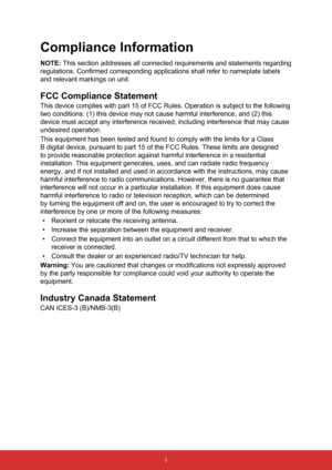 Page 4i
Compliance Information
NOTE: This section addresses all connected requirements and statements regarding 
regulations. Confirmed corresponding applications shall refer to namepla\
te labels 
and relevant markings on unit.
FCC Compliance Statement
This device complies with part 15 of FCC Rules. Operation is subject to \
the following 
two conditions: (1) this device may not cause harmful interference, an\
d (2) this 
device must accept any interference received, including interference tha\
t may cause...