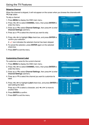 Page 2617
Skipping Channel
When the channel is skipped, it will not appear on the screen when you b\
rowse the channels with 
▼CH▲ button. 
To skip a channel:
1. Press MENU to display the OSD main menu.
2. Press ◄ or ► to select CHANNEL menu, then press ENTER to 
enter the menu. 
3. Press ▲ or ▼to select  Channel Settings, then press ► to enter 
Channel Settings  submenu.
4. Press ▲ or ▼ to select the channel you want to skip.
5. Press ◄ or ► to highlight Skip check box, and press ENTER to  confirm your...