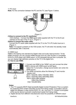 Page 16
1> PC input: 
Note: For the connection between the PC and the TV, (see Figure 1) below. 
 
 
 
(Figure 1) 
(1)How to connect to the PC mainframe:
VGA interface – Connect the VGA signal cable supplied with the TV to the D-sub 
interface at the rear of the TV as in. (Figure 1)
 
(2)How to connect the audio cable: 
Connect the PC audio  cable supplied with the TV to the  TV’s  PC Audio  Input as in. 
(Figure 1)
 
Note: If no signal is present on the VGA screen, the TV will enter into standby mode...