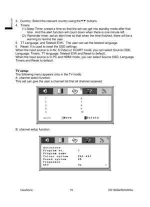 Page 21
3. Country: Select the relevant country using the        buttons.
4. Timers 
(1).Sleep Timer: preset a time so that the set can get into standby mode after that 
time . And the alert function will count down when there is one minute left. 
(2). Reminder timer: set an alert time so that when the time finished,\
 there will be a warning to remind the user.   
5.  TT Language. and Teletext E/W ：The user can set the teletext language. 
6.  Reset: It is used to reset the OSD settings.   
When the input...