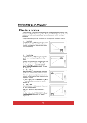 Page 1712
Positioning your projector
Choosing a location
Your room layout or personal preference will dictate which installation location you select.  Take into consideration the size and position of  your screen, the location of a suitable power  outlet, as well as the locati on and distance between the projector and the rest of your  equipment. 
Your projector is designed to be installed in  one of four possible installation locations: 
1. Front Table 
Select this location with  the projector placed near  the...