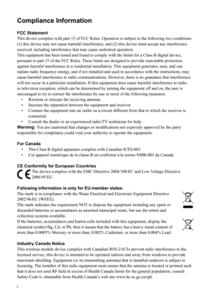 Page 2
i
Compliance Information
FCC Statement
This device complies with part 15 of FCC Rules. Operation is subject to the following two conditions: 
(1) this device may not cause harmful interference, and (2) this device must accept any interference 
received, including interference that may cause undesired operation.
This equipment has been tested and found to comply with the limits for a Class B digital device, 
pursuant to part 15 of the FCC Rules. These limits are designed to provide reasonable protection...