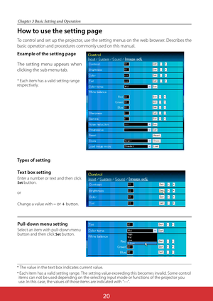 Page 107
Chapter 3 Basic Setting and Operation
How to use the setting page
To control and set up the projector, use the setting menus on the web browser. Describes the 
basic operation and procedures commonly used on this manual.
The setting menu appears when 
clicking the sub menu tab. 
* Each item has a valid setting range 
respectively.
Example of the setting page

The value in the text box indicates current value.

Each item has a valid setting range. The setting value exceeding this becomes invalid....