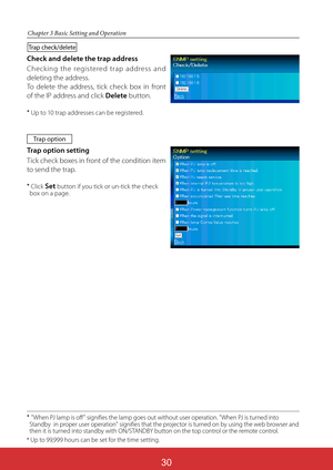 Page 117
Chapter 3 Basic Setting and Operation
Check and delete the trap address
Checking the registered trap address and 
deleting the address.
To delete the address, tick check box in front 
of the IP address and click Delete button.

 Up to 10 trap addresses can be registered.
Trap check/delete
Trap option
Trap option setting
Tick check boxes in front of the condition item 
to send the trap. 

Click Set button if you tick or un-tick the check 
box on a page.

"When PJ lamp is off " signifies the...