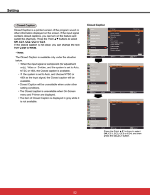 Page 5852
Setting
Closed Caption
Closed Caption
Closed Caption is a printed version of the program sound or 
other information displayed on the screen. If the input signal 
contains closed captions, you can turn on the feature and 
switch the channels. Press the Point 
xz buttons to select 
Off,CC1,CC2,CC3 or CC4.
II WKH FORVHG FDSWLRQ LV QRW FOHDU \RX FDQ FKDQJH WKH WH[W
fromColor to White.
Press the Point xz buttons to select 
Off,CC1,CC2,CC3 or CC4, and then 
SUHVVWKH6(/(&7EXWWRQ
►...