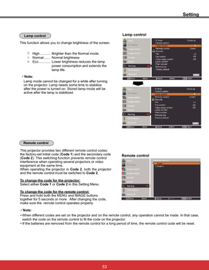 Page 59
Setting
Remote control
This function allows you to change brightness of the screen.Lamp control 
Lamp control
3Note:

RQWKHSURMHFWRU/DPSQHHGVVRPHWLPHWRVWDELOL]H
after the power is turned on. Stored lamp mode will be 
DFWLYHDIWHUWKHODPSLVVWDELOL]HG
This projector provides two different remote control codes: 
WKHIDFWRU\VHWLQLWLDOFRGHCode 1) and the secondary code 
(Code 2). This switching function prevents remote control 
interference when operating several projectors or video...