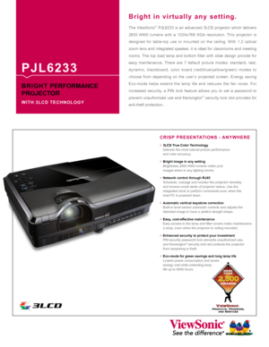 Page 1The ViewSonic® PJL6233 is an advanced 3LCD projector which delivers 
2600 ANSI lumens with a 1024x768 XGA resolution. This projector is 
designed for table-top use or mounted on the ceiling. With 1.2 optical 
zoom lens and integrated speaker, it is ideal for classrooms and meeting 
rooms.  The  top  load  lamp  and  bottom  filter  with  slide  design  provide  for 
easy maintenance. There are 7 default picture modes: standard, real, 
dynamic, blackboard, color board (red/blue/yellow/green) modes to...