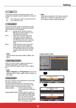 Page 6155ViewSonic PJL6243
55
This function provides the following options in the cooling fans’ operation when the projector is turned off (p.20). L 1 ..... The cooling fans rotate for about 60 seconds. L 2 ..... The cooling fans stop.
Fan
Choose the running speed of cooling fans from the following options according to the ground elevation under which you use the projector. Off................ Normal speed. Set this function to                        Off when using the projector in non-...