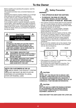 Page 104ViewSonic PJL6243
4
NOTE	FOR	CUSTOMERS	IN	THE	US Hg LAMP(S) INSIDE THIS PRODUCT CONTAIN MERCURY AND MUST BE RECYCLED OR DISPOSED OF ACCORDING TO LOCAL, STATE OR FEDERAL LAWS.
To	the	Owner
CAUTION:				TO	REDUCE	THE	RISK	OF	ELECTRIC	SHOCK,	DO	NOT	REMOVE	COVER	(OR	BACK).	NO	USER-SERVICEABLE	PARTS	INSIDE	EXCEPT	LAMP	REPLACEMENT.	REFER	SERVICING	TO	QUALIFIED SERVICE PERSONNEL .
THIS	SYMBOL 	INDICATES	THAT	DANGEROUS	VOLTAGE	CONSTITUTING	 A	RISK	OF	ELECTRIC	SHOCK	IS	PRESENT	WITHIN	THIS	UNIT.
THIS	SYMBOL...