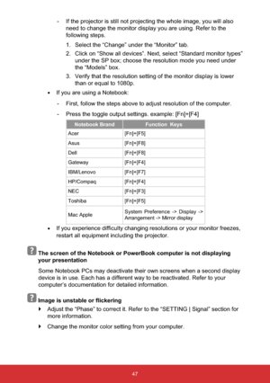 Page 4847
- If the projector is still not projecting the whole image, you will also 
need to change the monitor display you are using. Refer to the 
following steps.
1. Select the “Change” under the “Monitor” tab.
2. Click on “Show all devices”. Next, select “Standard monitor types” 
under the SP box; choose the resolution mode you need under 
the “Models” box.
3. Verify that the resolution setting of the monitor display is lower 
than or equal to 1080p.
yIf you are using a Notebook:
- First, follow the steps...