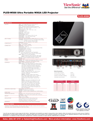 Page 2PLED-W500 Ultra Portable WXGA LED Projector
PLED-W500
SpecificationsDISPLAY Type:  0.45" Digital Micromirror Device (DLP™)   Resolution:  WXGA 1280x800 (native)   Lens:  Fixed Manual optical zoom/Manual optical focus  Keystone:  Auto Vertical keystone correction, +/- 40º  Size:  30" - 80" / 0.76m - 2.0m  Throw Distance:  2.9ft - 7.9ft / 0.9m - 2.4m  Throw Ratio:  1.4:1  Lamp Life:  >20000 hours  Brightness:  500 Lumens  Contrast Ratio:  6000:1  Aspect Ratio:  16:10 (native), 16:9, 4:3, auto...