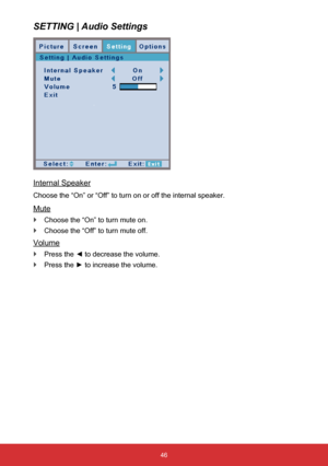 Page 4746
SETTING | Audio Settings
Internal Speaker
Choose the “On” or “Off” to turn on or off the internal spea\
ker.
Mute
 
` Choose the “On” to turn mute on.
 
` Choo
se the “Off” to turn mute off.
Volume
 
` Press the ◄ to decrease the volume.
 
` Press the ► to increase the volume.  