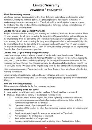 Page 5043
Limited Warranty
VIEWSONIC®PROJECTOR
What the warranty covers: 
9ULDODQGZRUNPDQVKLSXQGHU
normal use, during the warranty period. If a product proves to be defective in material or 
ZRUNPDQVKLSGXULQJWKHZDUUDQW\SHULRG9LHZ6RQLFZLOODWLWVVROHRSWLRQUHSDLURUUHSODFH
the product with a like product. Replacement product or parts may include remanufactured or 
refurbished parts or components. 
Limited Three (3) year General Warranty 
1RUWKDQG6RXWK$PHULFD7KUHH...