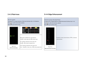 Page 38342-4-3 Flesh tone
Skin tone correction
Use 
▲ and ▼ to navigate Selections of Flesh tone Sub-Menu (Fig. 2-4-3) Selections.
Press 
 to confirm the Sub-Menu selection.
Press 
 to go to previous menu.
SELECT
Fig. 2-4-3 
Flesh tone Sub-Menu
COLOR   500100
HUE   500100
EFFECTIVE
AREA0010010050
BEFORE FLESH TONE FLESH TONE AFTER
Effective Area: The affected color range adjustment.
Press 
► to increase range; press ◄ to decrease range.
Hue: Gradation adjustment of the output color
Press 
► or ◄ to adjust the...