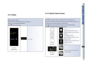 Page 43ADVANCED OPERATION
39
ENG
2-5-4 Reset
Resets of ViewSonic defaults
Use 
▲ and ▼ to navigate the Reset (Fig. 2-5-4) Selections.
Press 
 to confirm the Sub-Menu selection.
Press 
 to go to previous menu.
RESET ALL
YES
MENU/EXIT :
Fig. 2-5-4 
Reset Sub-Menu
RESET ALL
YESYes – confirm.
2-5-5 System Status Screen
Press  on the remote control to call up the main menu screen (Fig. 2-5-5-1).
Press 
◄ on the remote control/side panel to bring up the system status bar (Fig. 2-5-5-1). 
The status screen will remain...