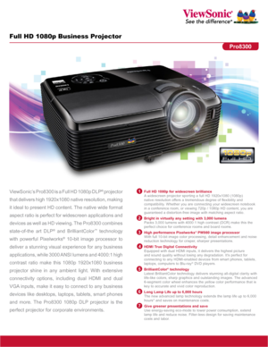 Page 1Full HD 1080p Business Projector
ViewSonic’s Pro8300 is a Full HD 1080p DLP® projector 
that delivers high 1920x1080 native resolution, making 
it ideal to present HD content. The native wide format 
aspect ratio is perfect for widescreen applications and 
devices as well as HD viewing. The Pro8300 combines 
state-of-the art DLP
® and BrilliantColor™ technology 
with powerful Pixelworks
® 10-bit image processor to 
deliver a stunning visual experience for any business 
applications, while 3000 ANSI...