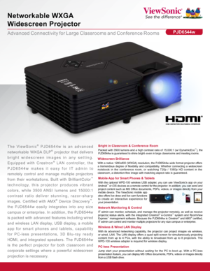 Page 1Advanced Connectivity for Large Classrooms and Conference Rooms
Networkable WXGA  
Widescreen Projector
PJD6544w
Bright in Classroom & Conference Room
Packed with 3500 lumens and a high contrast ratio of 15,000:1 (w/ DynamicEco™), the 
PJD6544w is guaranteed to shine bright–even in large classrooms and m\
eeting rooms.The ViewSonic® PJD6544w is an advanced 
networkable WXGA DLP
® projector that delivers 
bright widescreen images in any setting. 
Equipped with Crestron
® LAN controller, the 
PJD6544w...