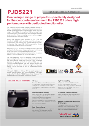 Page 1210 x 297 mm
Model No. VS13305
PJD5221PJD5221
Continuing a range of projectors specifically designed 
for the corporate environment the PJD5221 offers high 
performance with dedicated functionality.Continuing a range of projectors specifically designed 
for the corporate environment the PJD5221 offers high 
performance with dedicated functionality.
VSE 2010/07/19 V3
High brightness XGA projector
VERSATILE, IMPACT ANYWHERE
The direct off feature allows the busy presenter 
to simply unplug the projector...