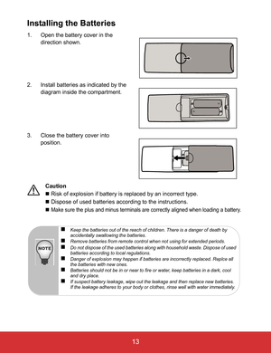 Page 18EN-13
 13
Installing the Batteries
1. Open the battery cover in the 
direction shown.
2. Install batteries as indicated by the 
diagram inside the compartment.
3. Close the battery cover into 
position.
Caution
 Risk of explosion if battery is replaced by an incorrect type.
 Dispose of used batteries according to the instructions.
 
Make sure the plus and minus terminals are correctly aligned when loading a battery.
Keep the batteries out of the reach of children. There is a danger of death by...