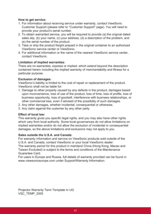 Page 55How to get service: 
1. For information about receiving service under warranty, contact ViewSonic 
Customer Support (please refer to “Customer Support” page). You will need to 
provide your product’s serial number.
2. To obtain warranted service, you will be required to provide (a) the original dated 
sales slip, (b) your name, (c) your address, (d) a description of the problem, and 
(e) the serial number of the product.
3. Take or ship the product freight prepaid in the original container to an...