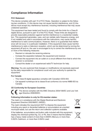 Page 2Compliance Information
FCC Statement
This device complies with part 15 of FCC Rules. Operation is subject to the follow-
ing two conditions: (1) this device may not cause harmful interference, and (2) this 
device must accept any interference received, including interference that may cause 
undesired operation.
This equipment has been tested and found to comply with the limits for a Class B 
digital device, pursuant to part 15 of the FCC Rules. These limits are designed to 
provide reasonable protection...