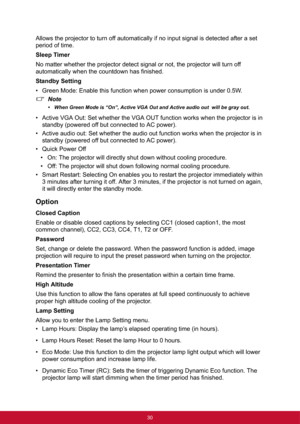 Page 3830
Allows the projector to turn off automatically if no input signal is detected after a set 
period of time.
Sleep Timer
No matter whether the projector detect signal or not, the projector will turn off 
automatically when the countdown has finished.
Standby Setting
• Green Mode: Enable this function when power consumption is under 0.5W.
Note
• When Green Mode is “On”, Active VGA Out and Active audio out  will be gray out.
• Active VGA Out: Set whether the VGA OUT function works when the projector is in...